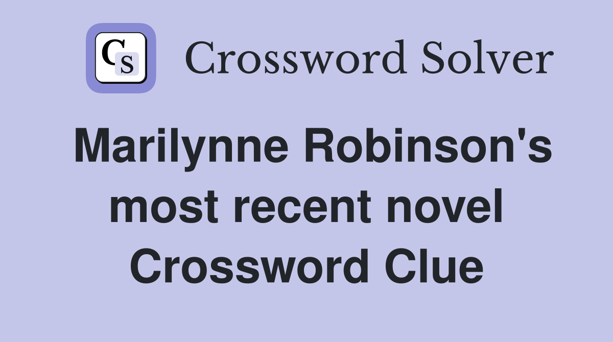 Marilynne Robinson's most recent novel Crossword Clue