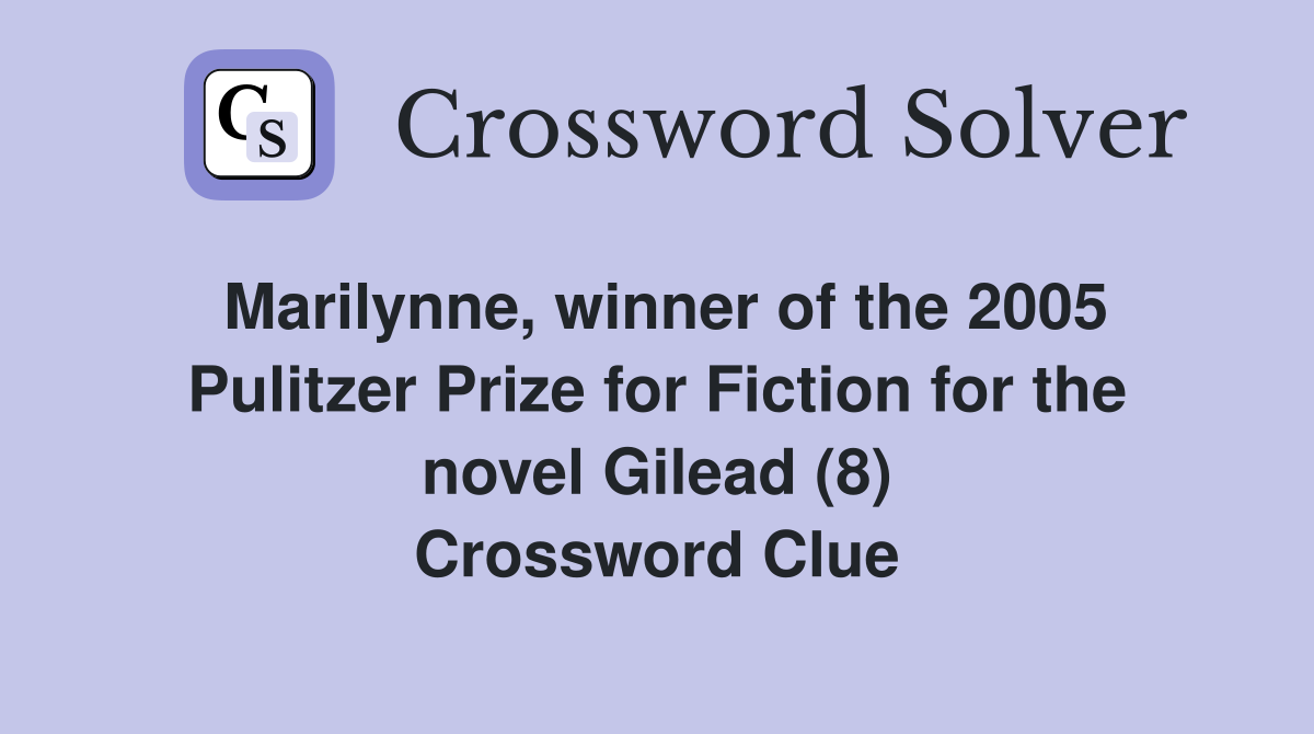 Marilynne, winner of the 2005 Pulitzer Prize for Fiction for the novel Gilead (8) Crossword Clue