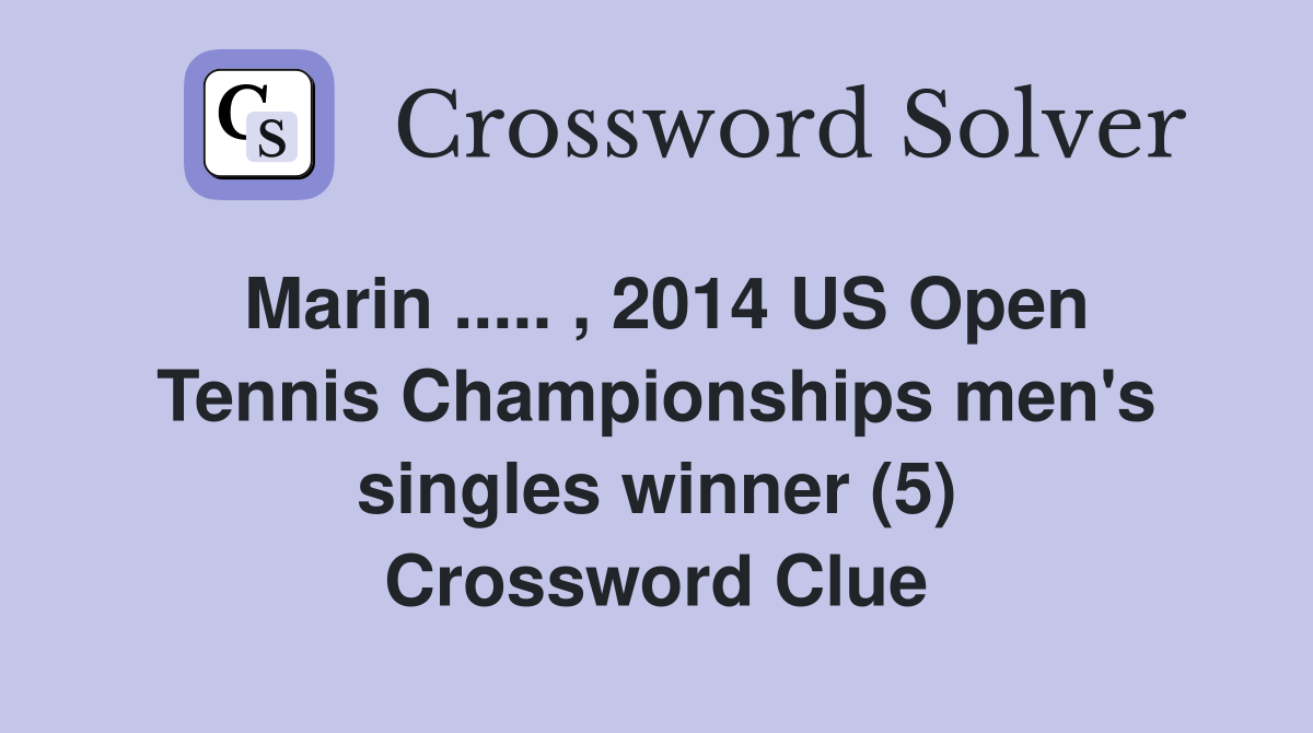 Marin ..... , 2014 US Open Tennis Championships men's singles winner (5) Crossword Clue
