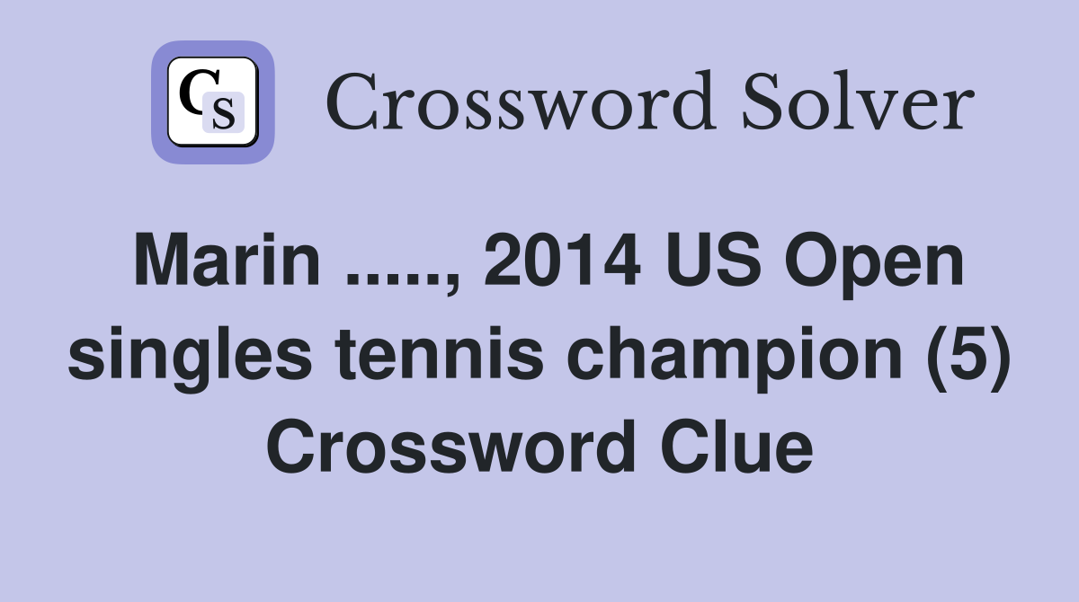 Marin ....., 2014 US Open singles tennis champion (5) Crossword Clue