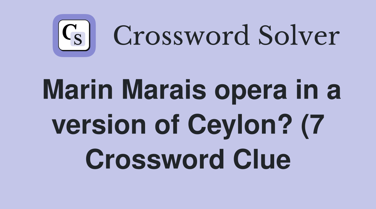 Marin Marais opera in a version of Ceylon? (7) Crossword Clue Answers Marin Marais opera in a version of Ceylon? (7) Crossword Clue Answers