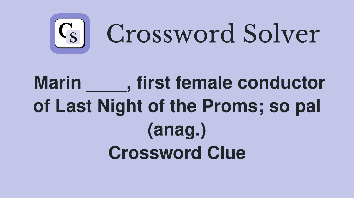 Marin ____, first female conductor of Last Night of the Proms; so pal (anag.) Crossword Clue