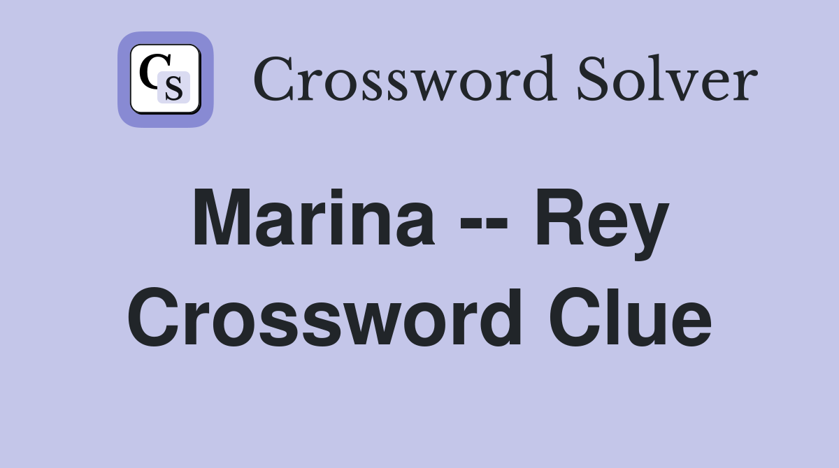 Marina -- Rey Crossword Clue