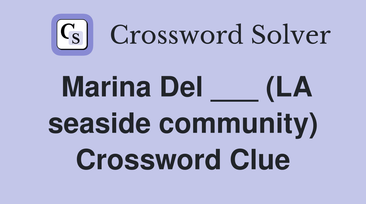 Marina Del ___ (LA seaside community) Crossword Clue