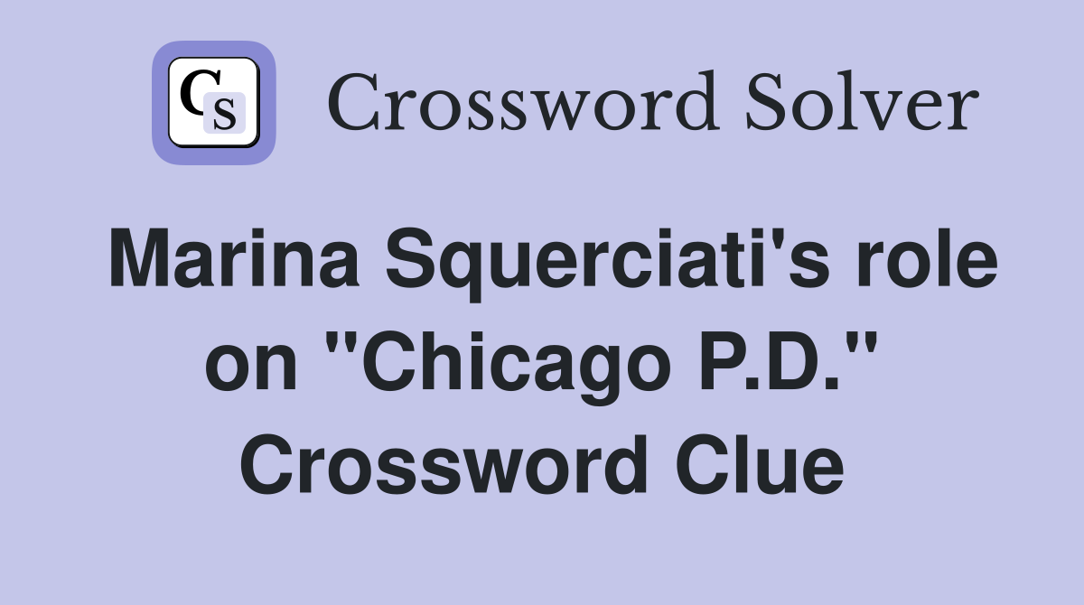 Marina Squerciati's role on "Chicago P.D." Crossword Clue