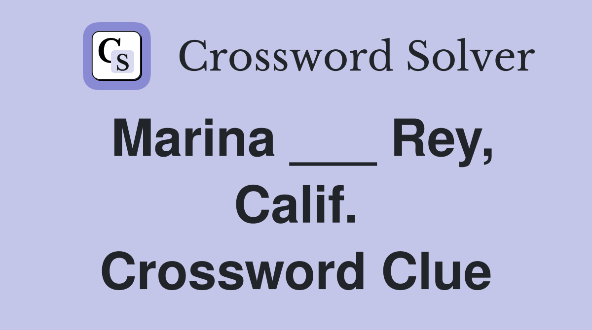 Marina ___ Rey, Calif. Crossword Clue
