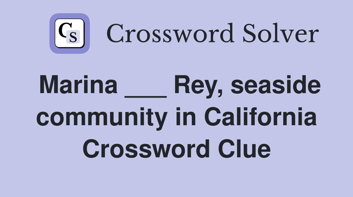 Marina ___ Rey, seaside community in California Crossword Clue