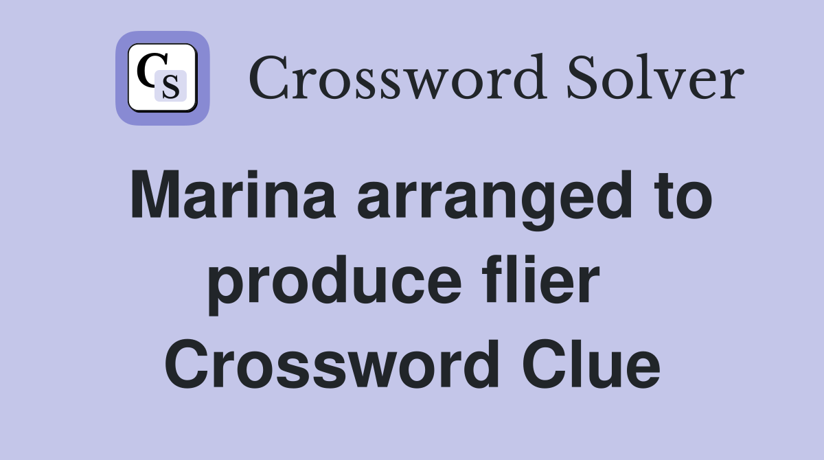 Marina arranged to produce flier  Crossword Clue