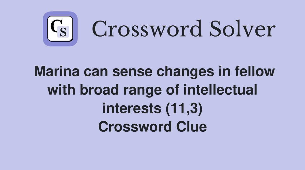 Marina can sense changes in fellow with broad range of intellectual interests (11,3) Crossword Clue