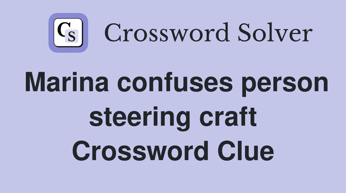 Marina confuses person steering craft Crossword Clue