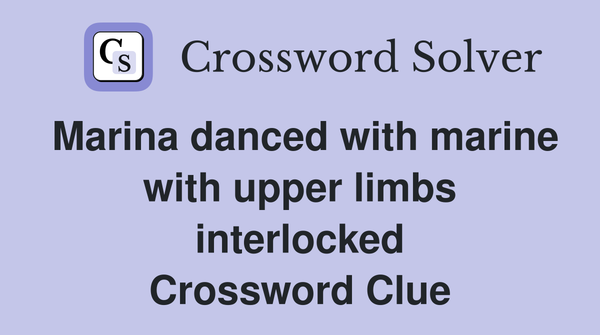 Marina danced with marine with upper limbs interlocked Crossword Clue