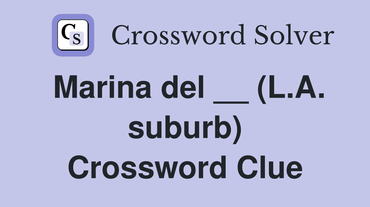 Marina del __ (L.A. suburb) Crossword Clue