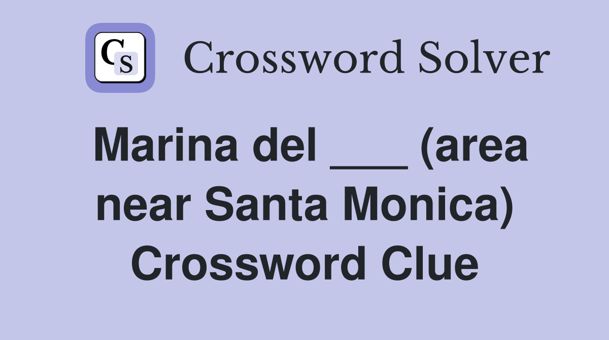 Marina del ___ (area near Santa Monica) Crossword Clue