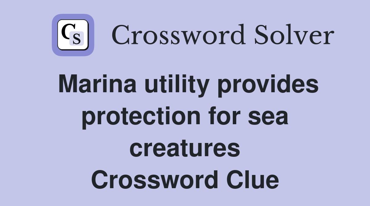 Marina utility provides protection for sea creatures Crossword Clue