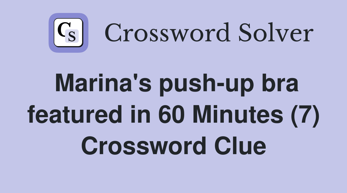 Marina's push-up bra featured in 60 Minutes (7) Crossword Clue