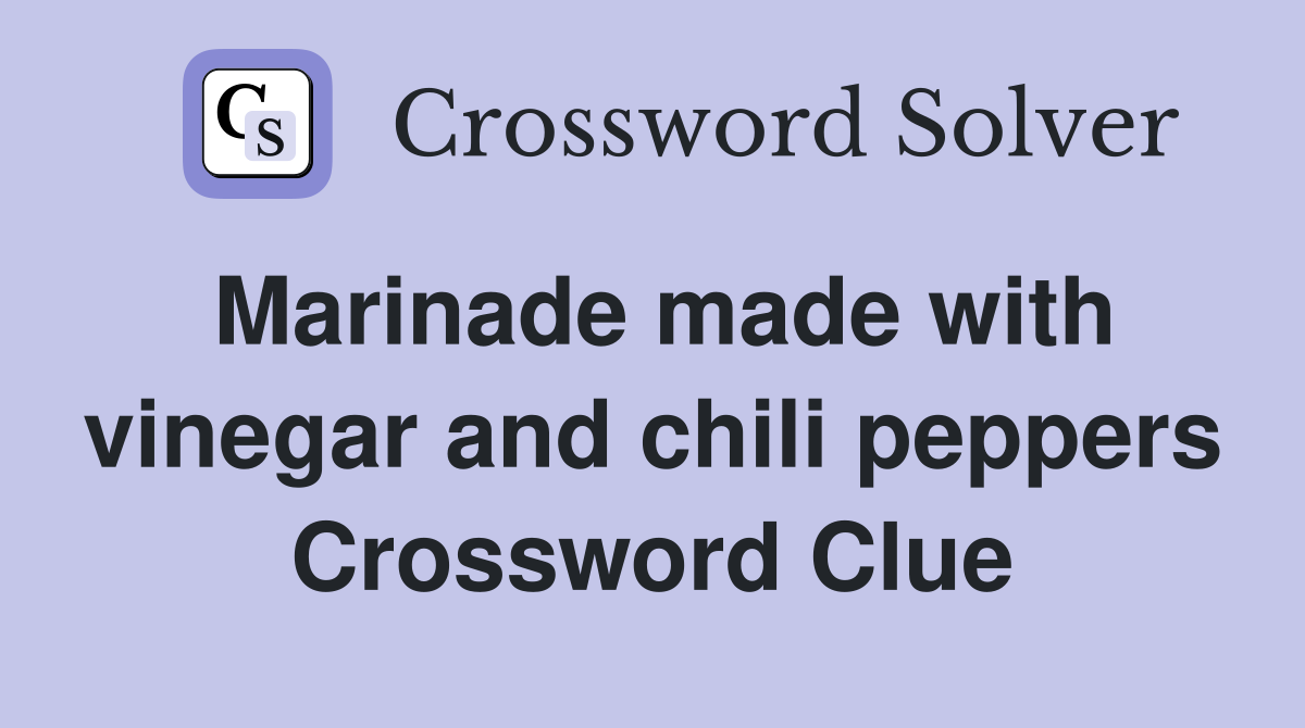Marinade made with vinegar and chili peppers Crossword Clue