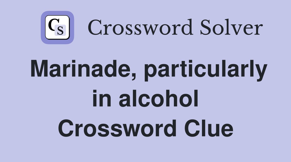 Marinade, particularly in alcohol Crossword Clue