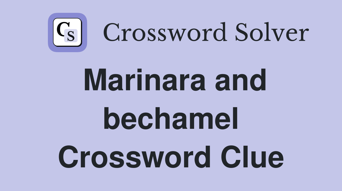 Marinara and bechamel Crossword Clue