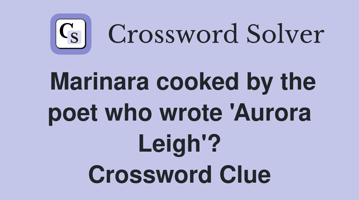 Marinara cooked by the poet who wrote 'Aurora Leigh'? Crossword Clue