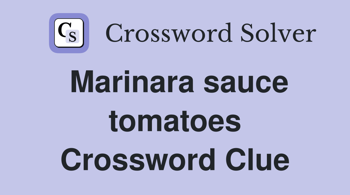 Marinara sauce tomatoes Crossword Clue