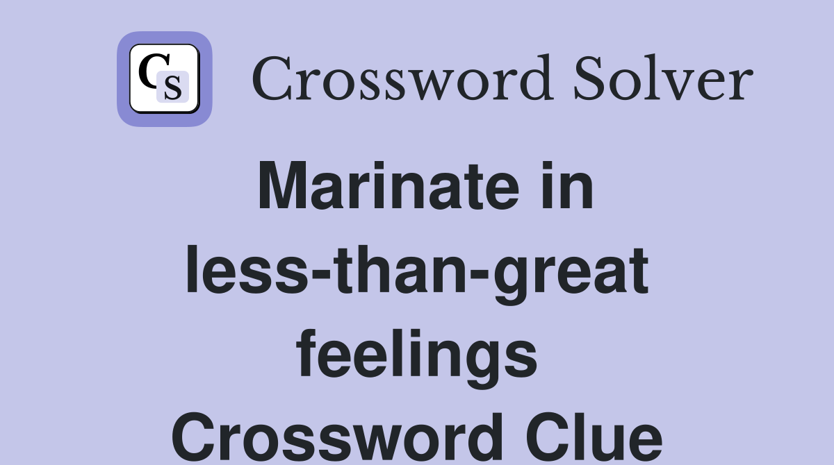 Marinate in less-than-great feelings Crossword Clue