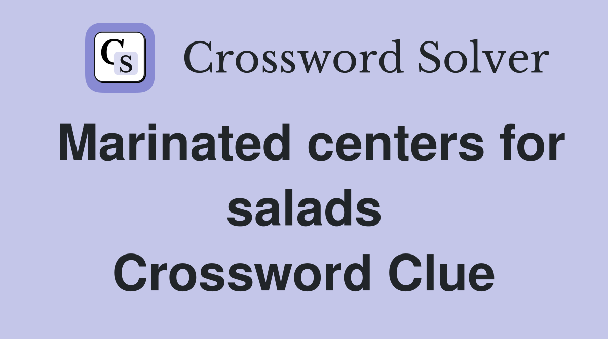 Marinated centers for salads Crossword Clue