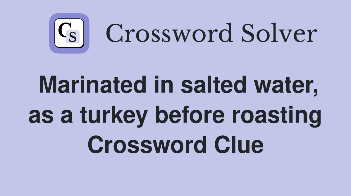 Marinated in salted water, as a turkey before roasting Crossword Clue