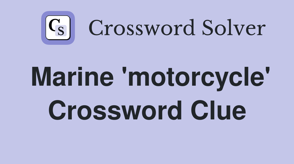 Marine 'motorcycle' Crossword Clue