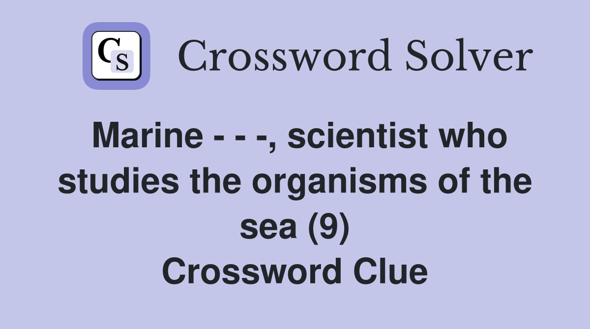 Marine - - -, scientist who studies the organisms of the sea (9) Crossword Clue