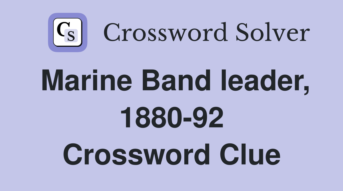 Marine Band leader, 1880-92 Crossword Clue