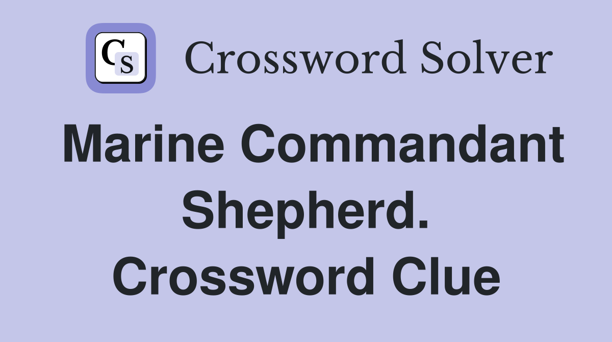 Marine Commandant Shepherd. Crossword Clue