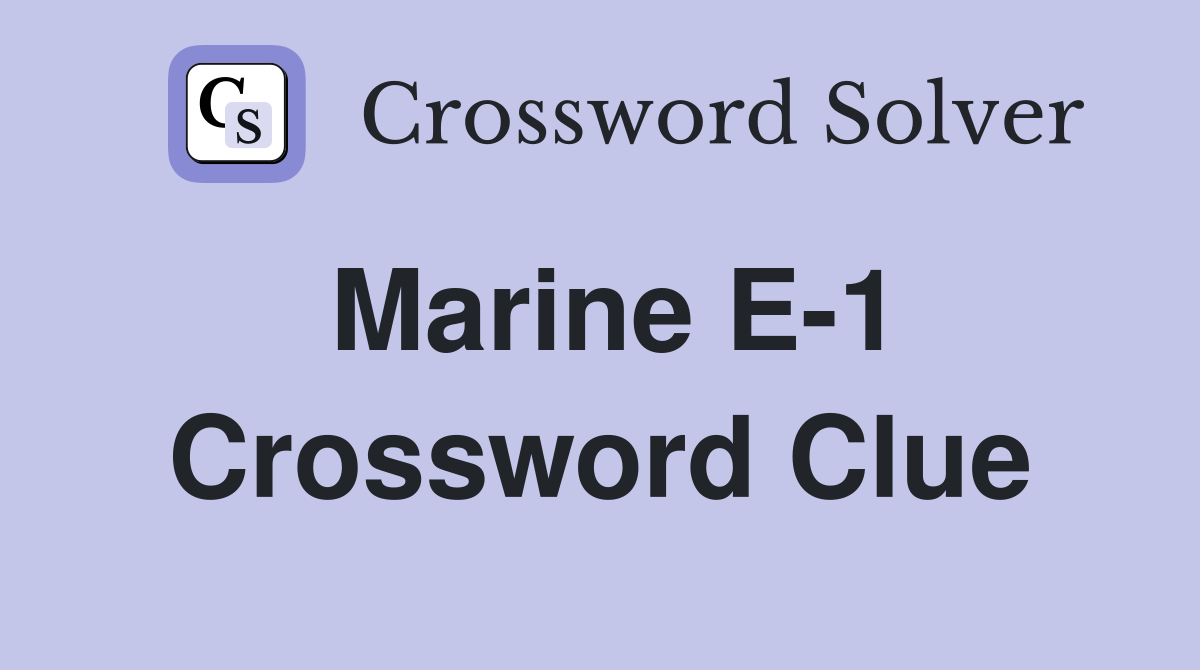 Marine E-1 Crossword Clue