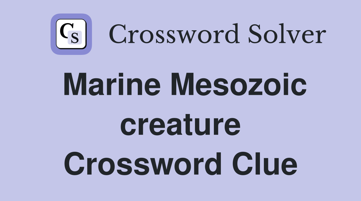 Marine Mesozoic creature Crossword Clue