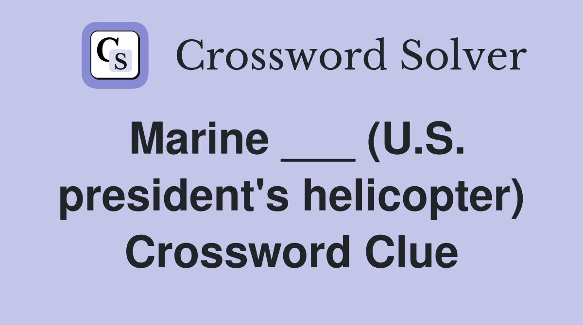 Marine ___ (U.S. president's helicopter) Crossword Clue