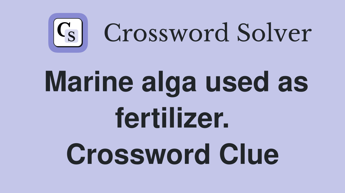 Marine alga used as fertilizer. Crossword Clue