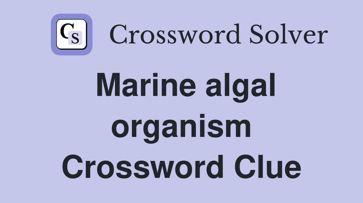 Marine algal organism Crossword Clue