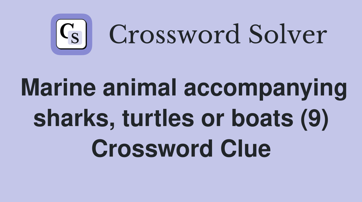Marine animal accompanying sharks, turtles or boats (9) Crossword Clue