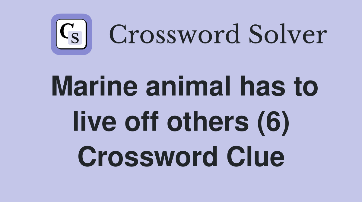 Marine animal has to live off others (6) Crossword Clue