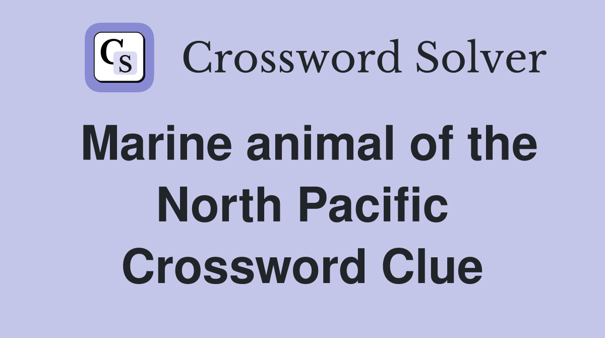 Marine animal of the North Pacific Crossword Clue