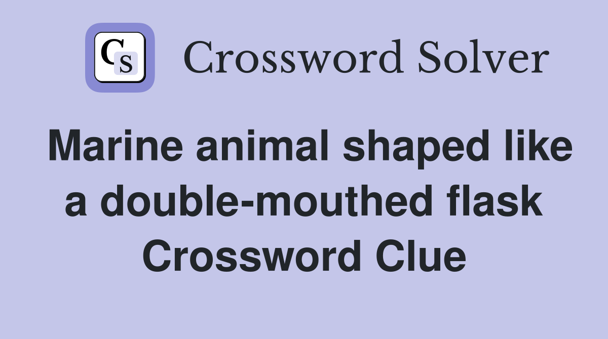 Marine animal shaped like a double-mouthed flask Crossword Clue