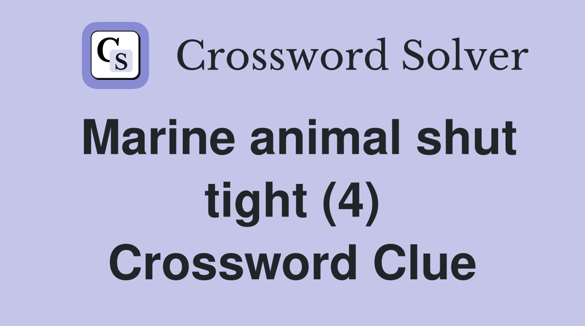 Marine animal shut tight (4) Crossword Clue