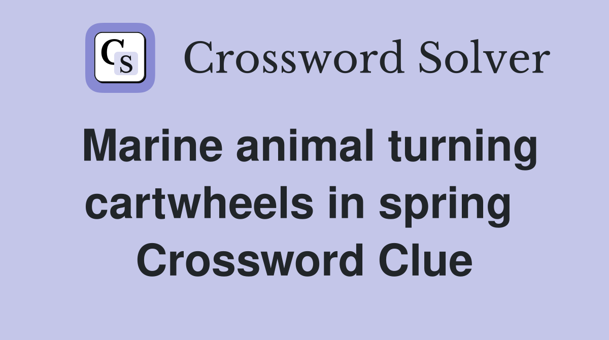 Marine animal turning cartwheels in spring  Crossword Clue