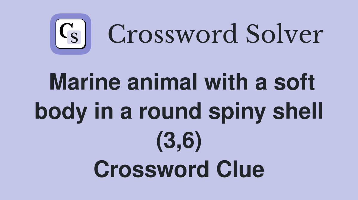 Marine animal with a soft body in a round spiny shell (3,6) Crossword Clue