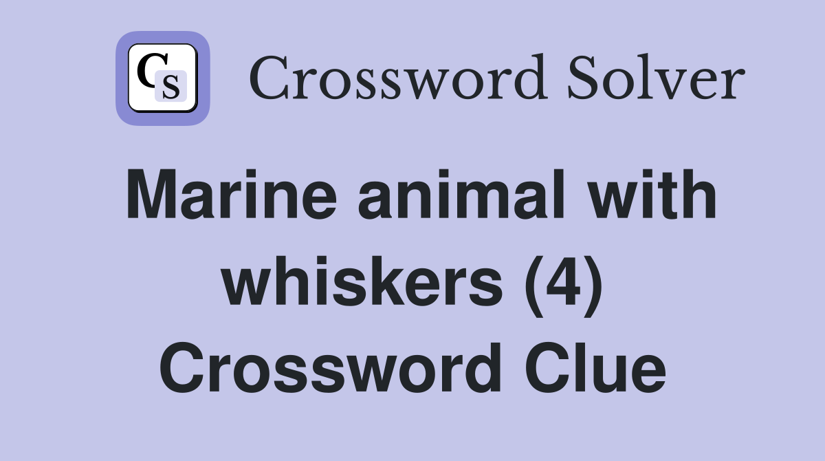 Marine animal with whiskers (4) Crossword Clue