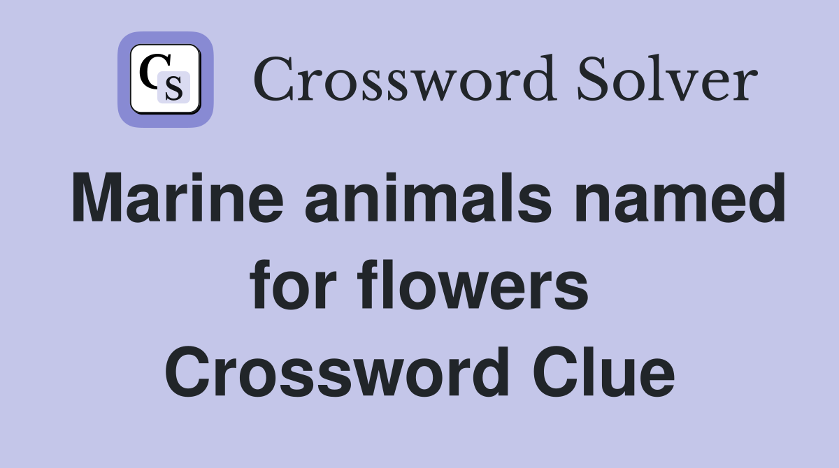 Marine animals named for flowers Crossword Clue