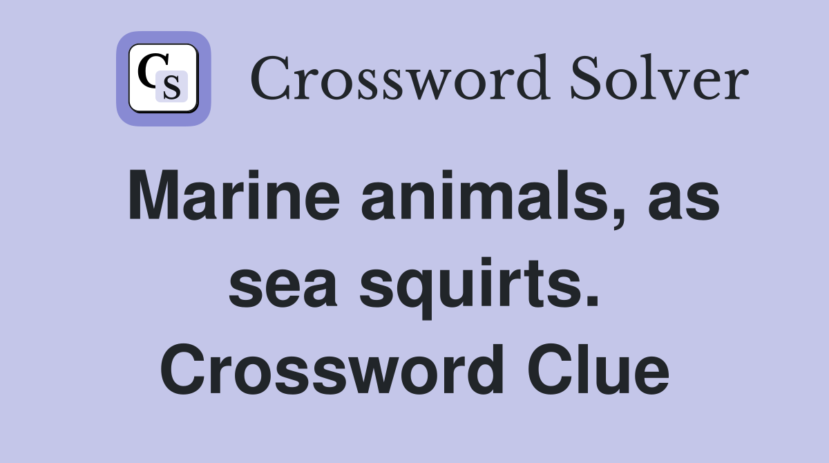 Marine animals, as sea squirts. Crossword Clue