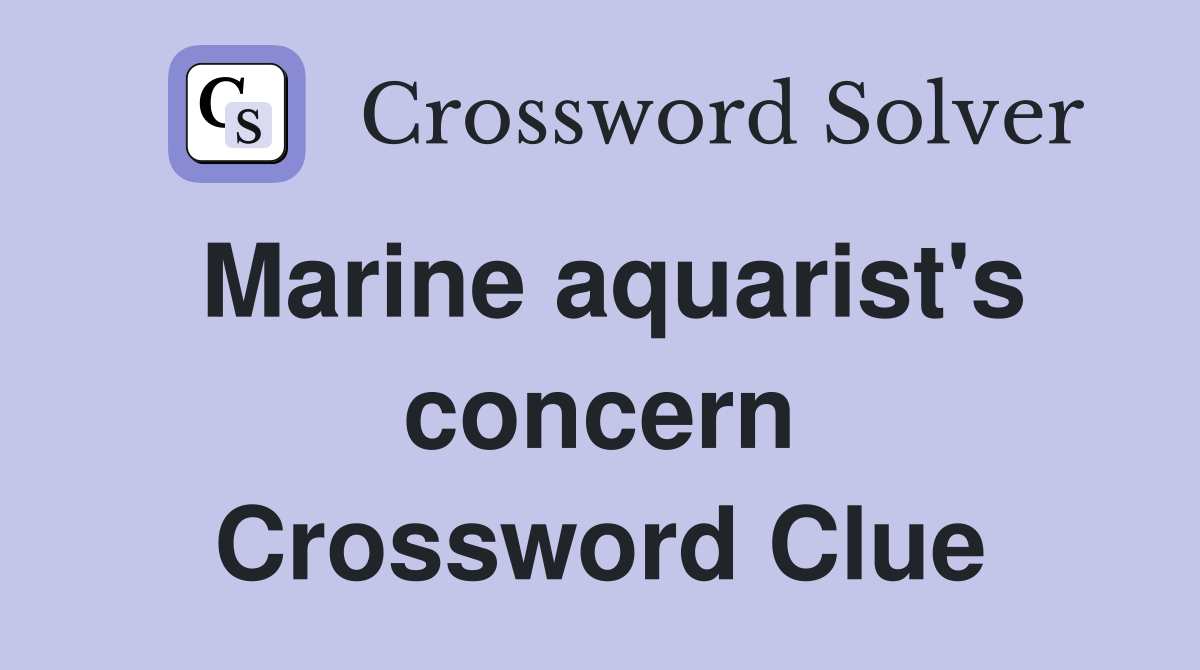 Marine aquarist's concern Crossword Clue