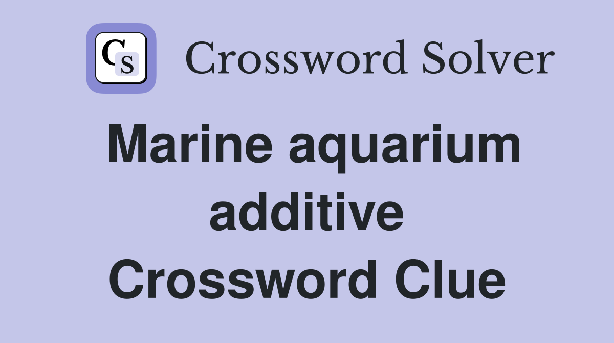 Marine aquarium additive Crossword Clue