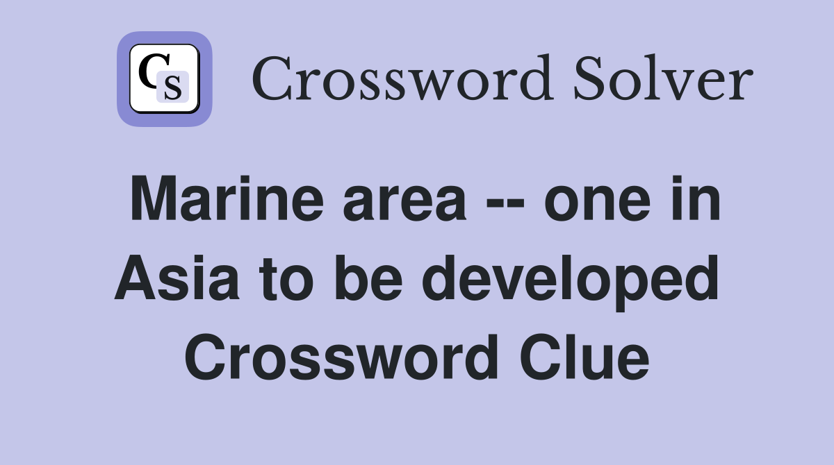 Marine area -- one in Asia to be developed Crossword Clue