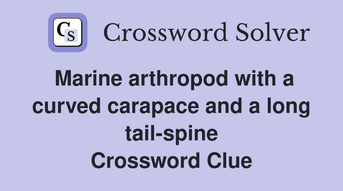 Marine arthropod with a curved carapace and a long tail-spine Crossword Clue